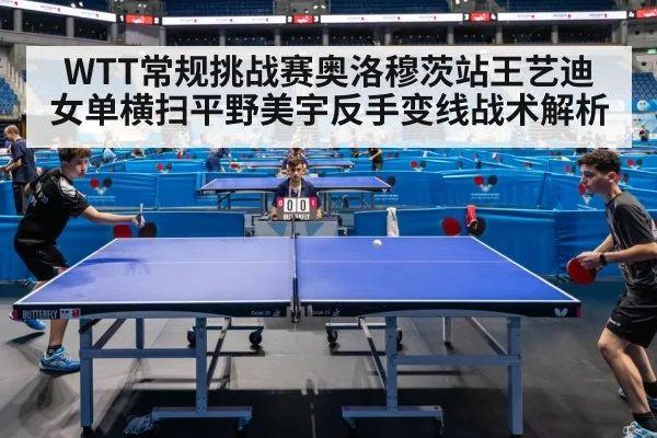 WTT常规挑战赛奥洛穆茨站王艺迪女单横扫平野美宇反手变线战术解析 - jiuyou game