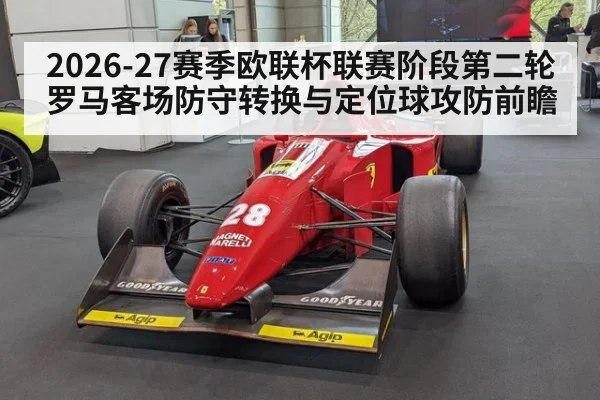 2026-27赛季欧联杯联赛阶段第二轮罗马客场防守转换与定位球攻防前瞻