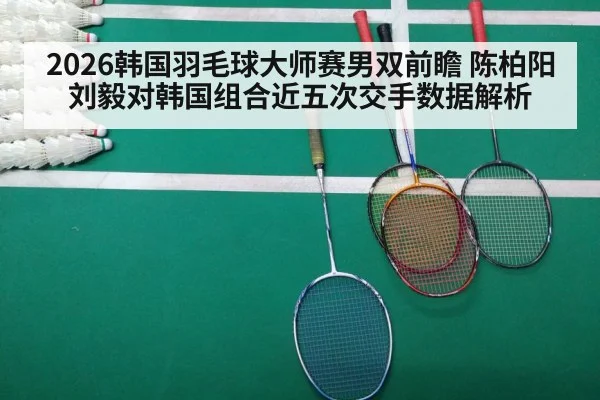 2026韩国羽毛球大师赛男双前瞻 陈柏阳刘毅对韩国组合近五次交手数据解析