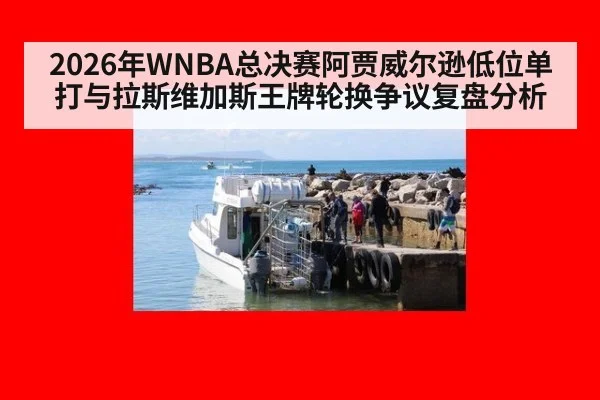 2026年WNBA总决赛阿贾威尔逊低位单打与拉斯维加斯王牌轮换争议复盘分析